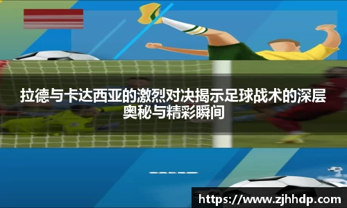 拉德与卡达西亚的激烈对决揭示足球战术的深层奥秘与精彩瞬间