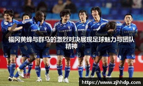 福冈黄蜂与群马的激烈对决展现足球魅力与团队精神